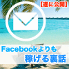 Facebookよりも稼げる裏話